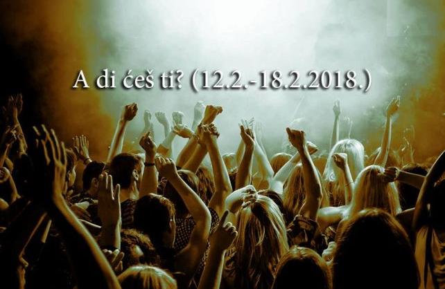 A di ćeš ti? (12.2.2018.-18.2.2018.)